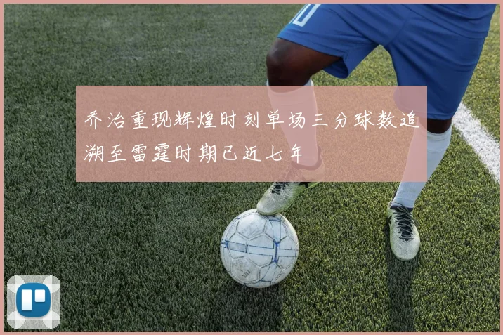 乔治重现辉煌时刻单场三分球数追溯至雷霆时期已近七年