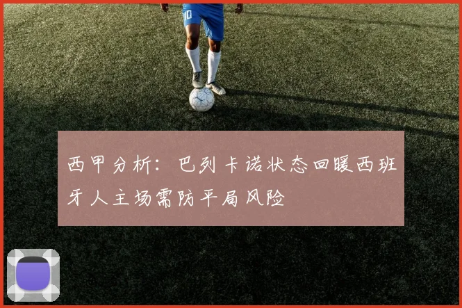 西甲分析：巴列卡诺状态回暖西班牙人主场需防平局风险